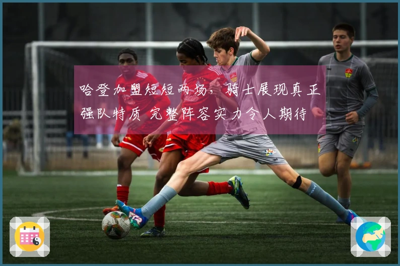 哈登加盟短短两场，骑士展现真正强队特质 完整阵容实力令人期待