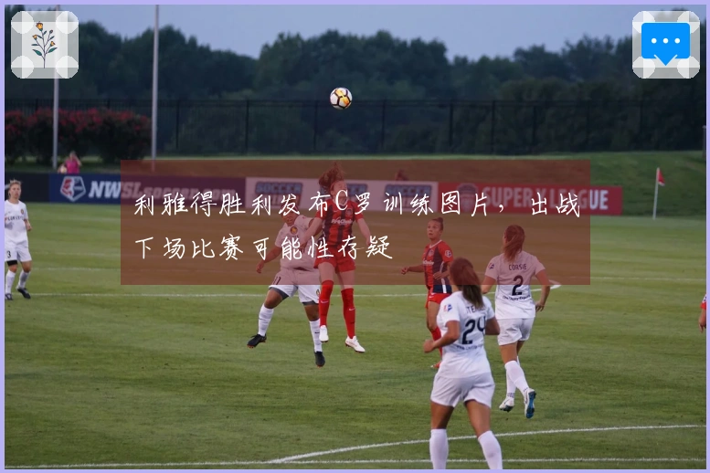 利雅得胜利发布C罗训练图片，出战下场比赛可能性存疑