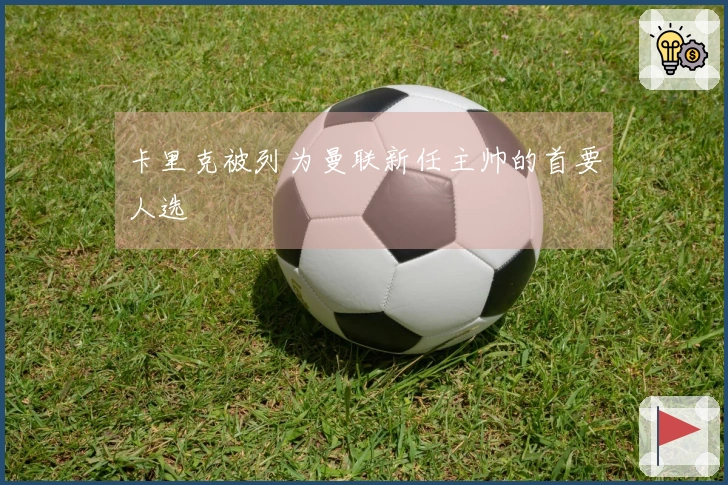 卡里克被列为曼联新任主帅的首要人选