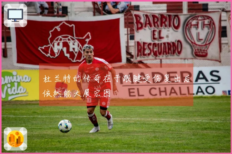 杜兰特的传奇在于跟腱受伤复出后依然能大展宏图